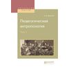 Педагогическая антропология в 2-х томах. Том 1