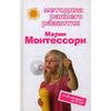Методика раннего развития Марии Монтессори. От 6 месяцев до 6 лет