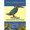 Атлас-определитель. Птицы европейской части России