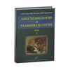 Анестезиология и реаниматология. В 2-х томах. Том 1