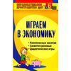 Играем в экономику. Комплексные занятия, сюжетно-ролевые и дидактические игры