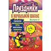 Праздники в начальной школе: сценарии, литературные игры, викторины, конкурсы. Выпуск 3