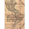 США и борьба Латинской Америки за независимость. 1815-1830