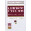 Клиническая психиатрия. Избранные лекции: Учебное пособие