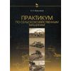 Практикум по сельскохозяйственным машинам. Учебное пособие. Гриф УМО вузов России