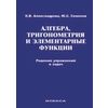 Алгебра, тригонометрия и элементарные функции. Решение упражнений и задач. Учебное пособие