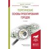 Теоретические основы проектирования городов. Учебное пособие для академического бакалавриата