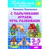 С пальчиками играем, речь развиваем. Для детей 3-5 лет