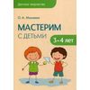 Мастерим с детьми 3-4 лет. Методическое пособие