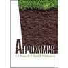Агрохимия. Учебник. Гриф Министерства сельского хозяйства РФ