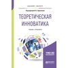 Теоретическая инноватика. Учебник и практикум для бакалавриата и магистратуры